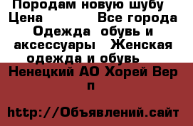 Породам новую шубу › Цена ­ 3 000 - Все города Одежда, обувь и аксессуары » Женская одежда и обувь   . Ненецкий АО,Хорей-Вер п.